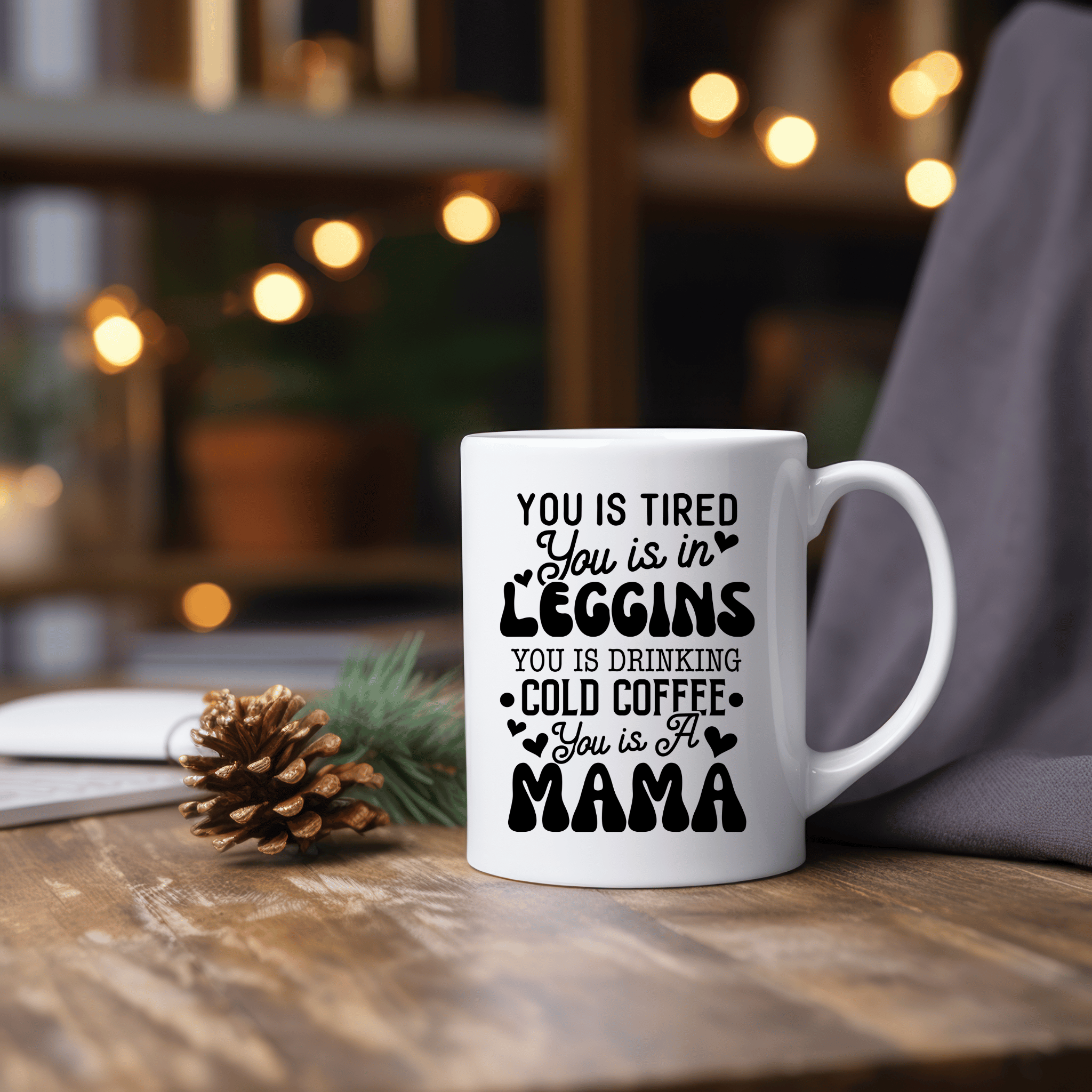 Funny Coffee Mugs | You Is Tired You Is In Leggings You Is Drinking Cold Coffee You Is A Mama