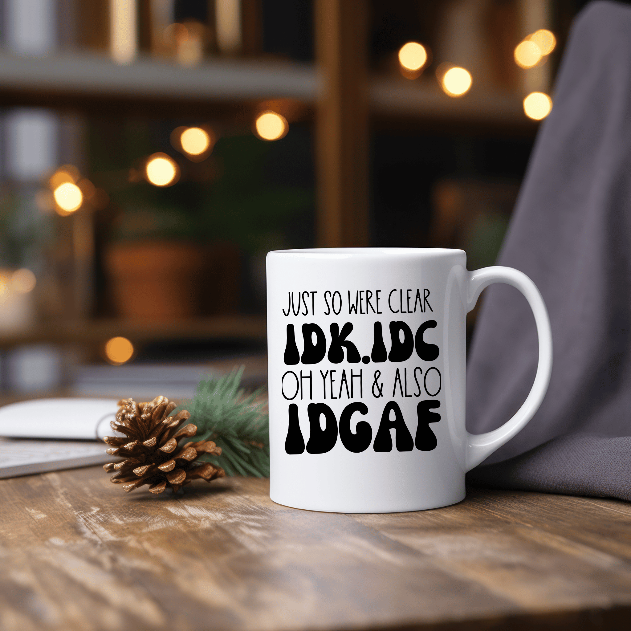 Funny Coffee Mugs | Just So We're Clear IDK. IDC. Oh Yeah & Also IDGAF