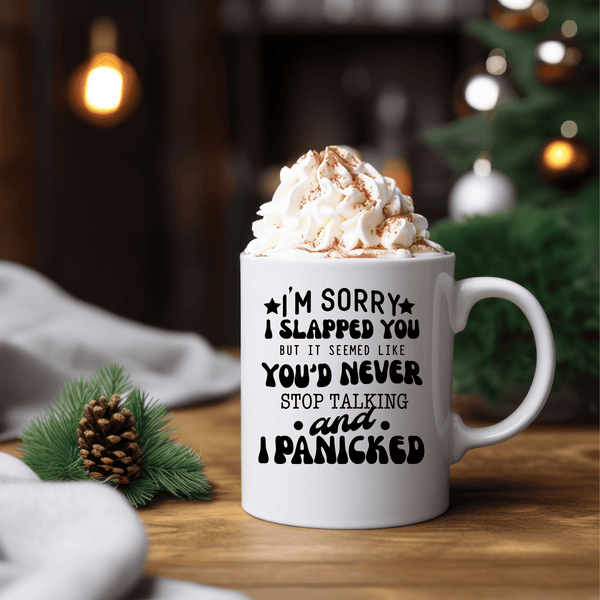 Funny Coffee Mugs | I'm Sorry I Slapped You But It Seemed Like You'd Never Stop Talking & I Panicked