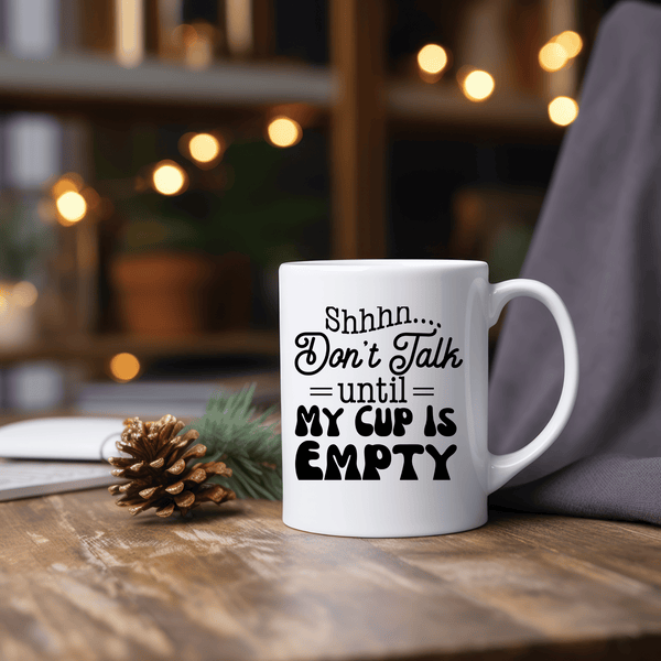 Funny Coffee Mugs | Shh Don't Talk Until My Cup Is Empty