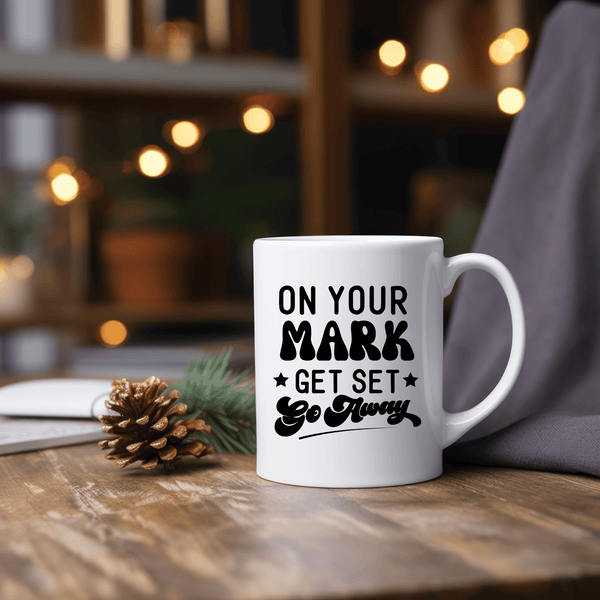 Funny Coffee Mugs | On Your Mark Get Set Go Away