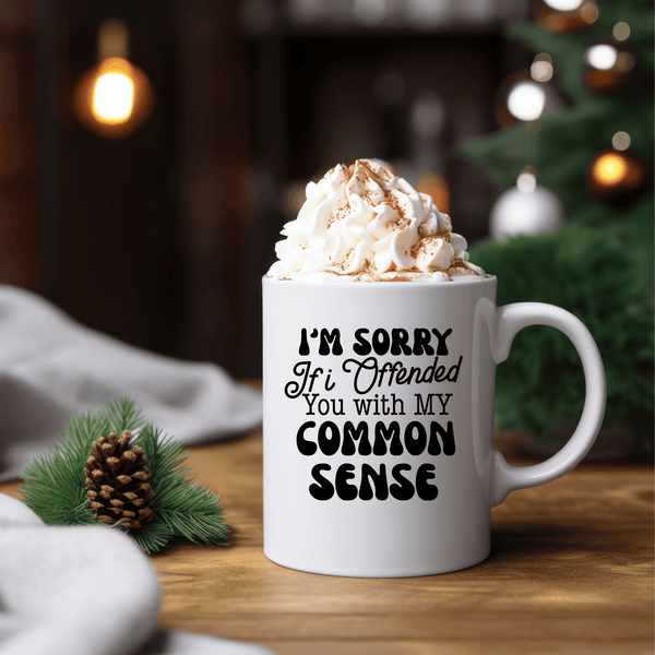 Funny Coffee Mugs | I'm Sorry If I Offended You With My Common Sense