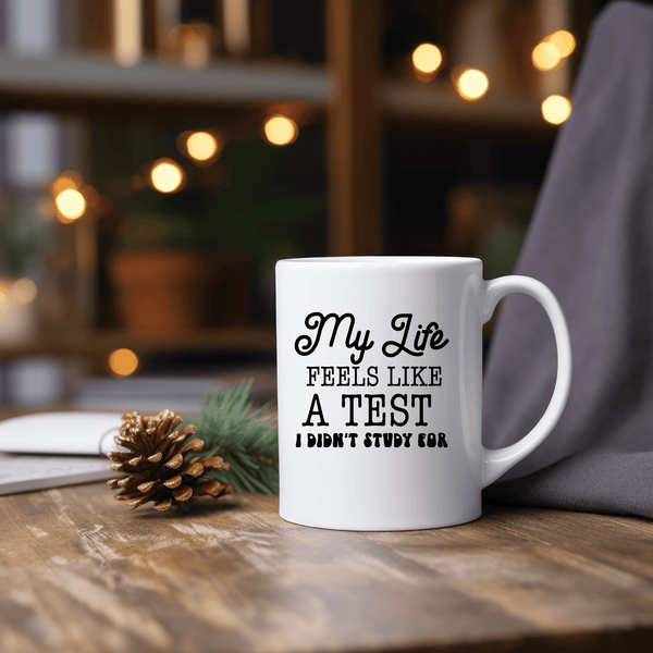 Funny Coffee Mugs | My Life Feels Like A Test I Didn't Study For