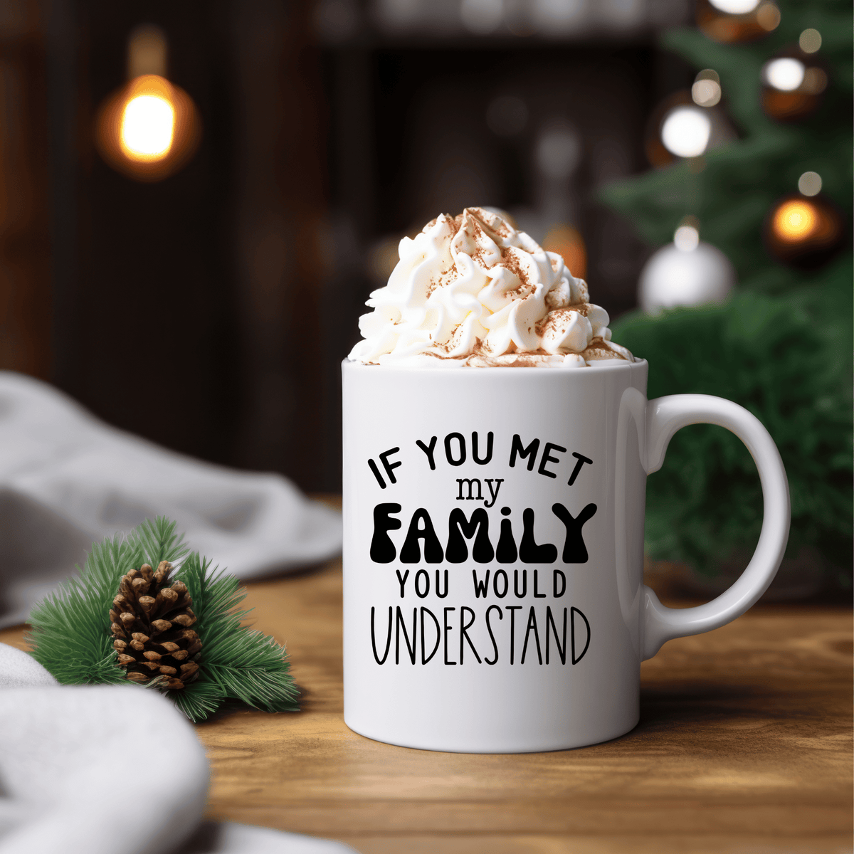 Funny Coffee Mugs | If You Met My Family You Would Understand