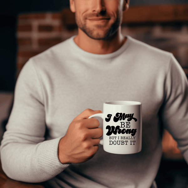 Funny Coffee Mugs | I May Be Wrong But I Really Doubt It