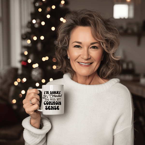 Funny Coffee Mugs | I'm Sorry If I Offended You With My Common Sense