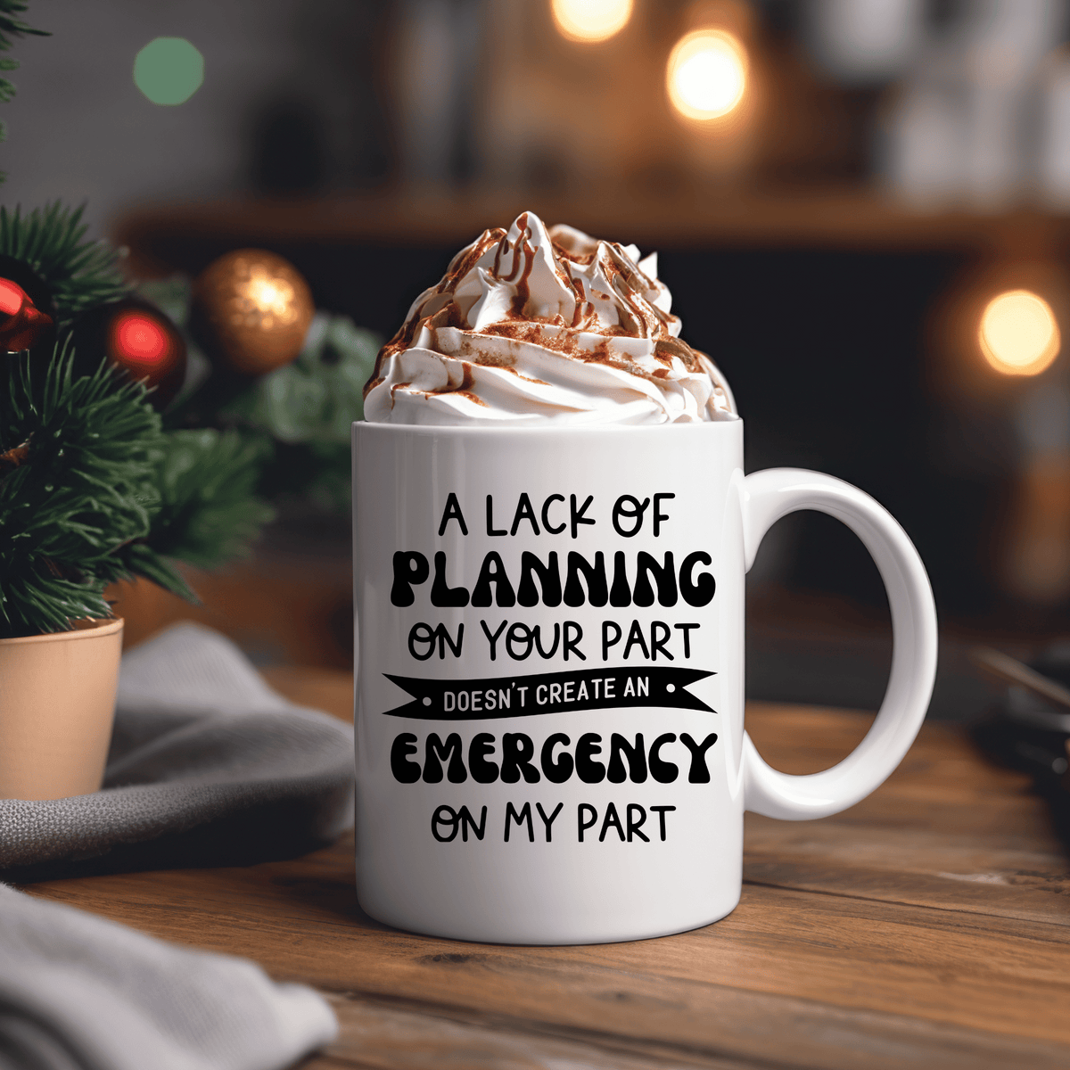 Funny Coffee Mugs | A Lack Planning On Your Part Doesn't Create An Emergency On My Part