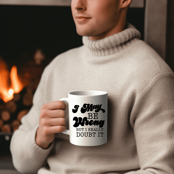 Funny Coffee Mugs | I May Be Wrong But I Really Doubt It