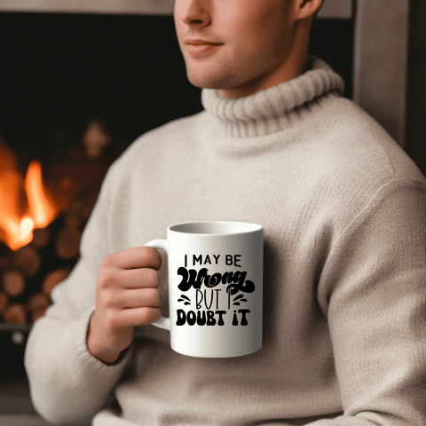 Funny Coffee Mugs | I May Be Wrong But I Doubt It