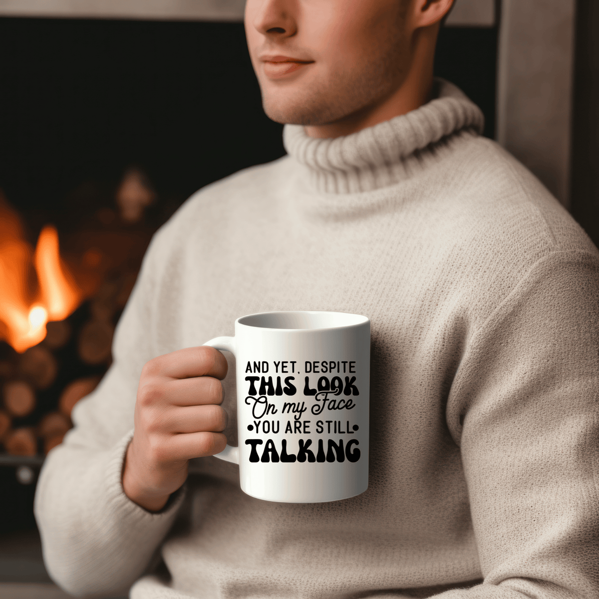 Funny Coffee Mugs | And Yet, Despite The Look On My Face, You're Still Talking