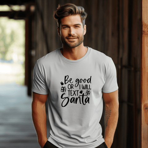 T Shirt - Be Good or I Text Santa